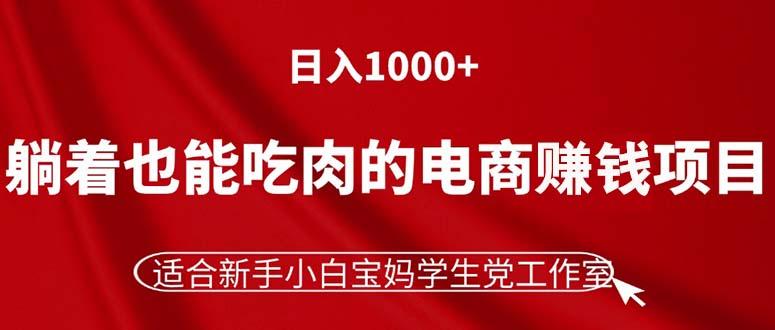 躺着也能吃肉的电商赚钱项目，日入1000+，适合新手小白宝妈学生党工作室-test