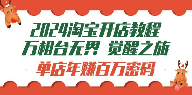 (9799期)2024淘宝开店教程-万相台无界 觉醒-之旅：单店年赚百万密码(99节视频课)-test