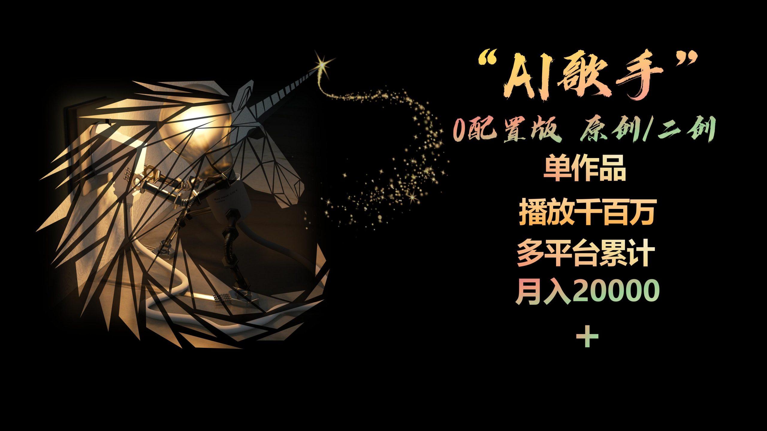 AI歌手，0配置版，原创/二创，单作品播放千百万，多平台累计，月入20000+-test