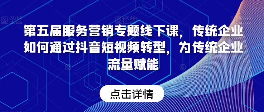 第五届服务营销专题线下课，传统企业如何通过抖音短视频转型，为传统企业流量赋能-test