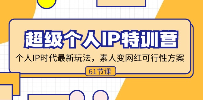 超级个人IP特训营，个人IP时代才最新玩法，素人变网红可行性方案 (61节-test