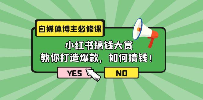(9885期)自媒体博主必修课：小红书搞钱大赏，教你打造爆款，如何搞钱(11节课)-test