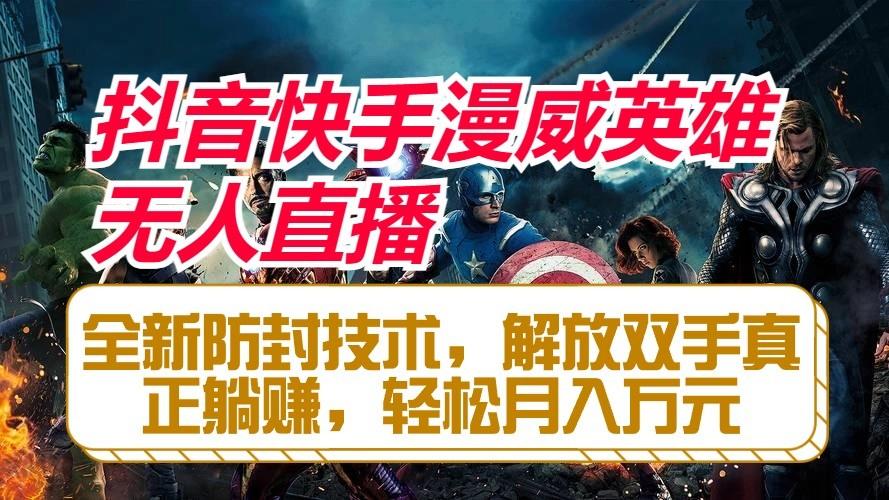 抖音快手漫威英雄无人直播，全新防封技术，解放双手真正躺赚，轻松月入万元-test