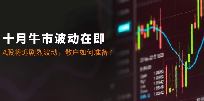 十月牛市波动在即：A股将迎剧烈波动，散户如何准备？-test