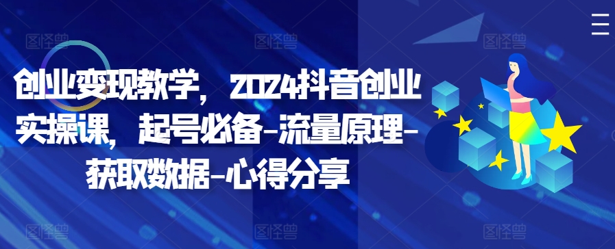创业变现教学，2024抖音创业实操课，起号必备-流量原理-获取数据-心得分享-test