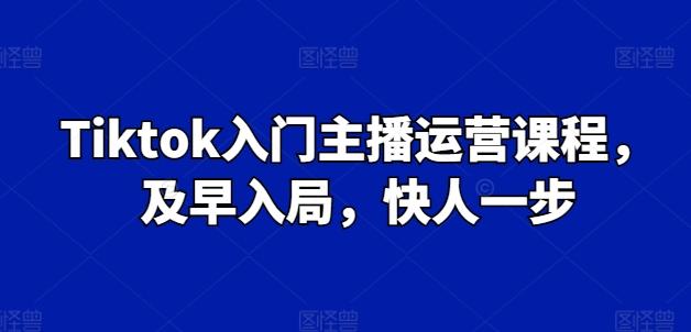 Tiktok入门主播运营课程，及早入局，快人一步-test