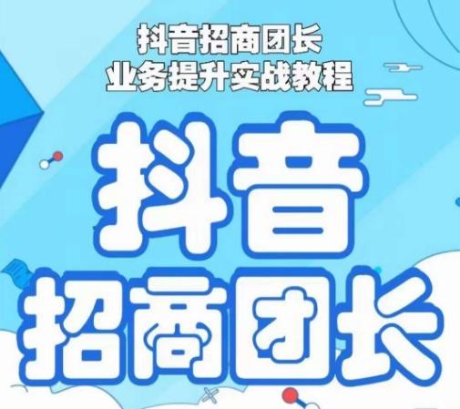 抖音招商团长业务提升实战教程，抖音招商团长如何实现躺赚-test
