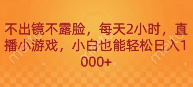 不出镜不露脸，每天2小时，直播小游戏，小白也能轻送日入1000+-test