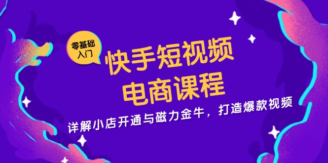 快手短视频电商课程，详解小店开通与磁力金牛，打造爆款视频-test