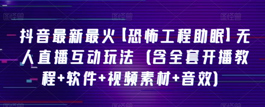 抖音最新最火【恐怖工程助眠】无人直播互动玩法（含全套开播教程+软件+视频素材+音效）-test