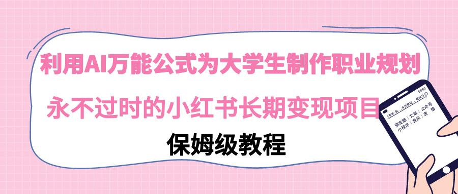 利用AI万能公式为大学生制作职业规划，永不过时的小红书长期变现项目-test