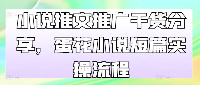 小说推文推广干货分享，蛋花小说短篇实操流程-test