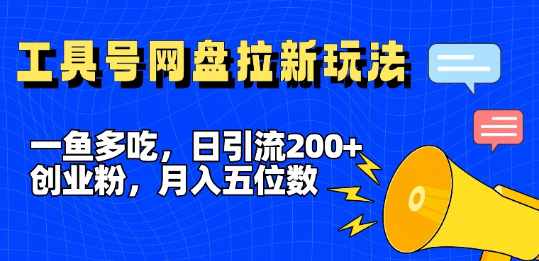 一鱼多吃，日引流200+创业粉，全平台工具号，网盘拉新新玩法月入5位数【揭秘】-test
