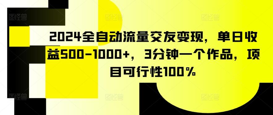 2024全自动流量交友变现，单日收益500-1000+，3分钟一个作品，项目可行性100%【揭秘】-test