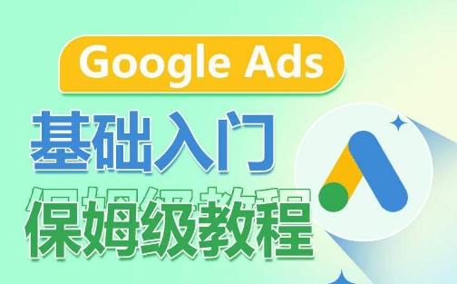 Google Ads基础入门保姆级教程，​系统拆解广告形式，关键词的商业认知，谷歌广告结构-test