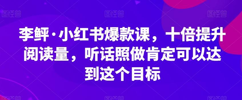 李鲆·小红书爆款课，十倍提升阅读量，听话照做肯定可以达到这个目标-test