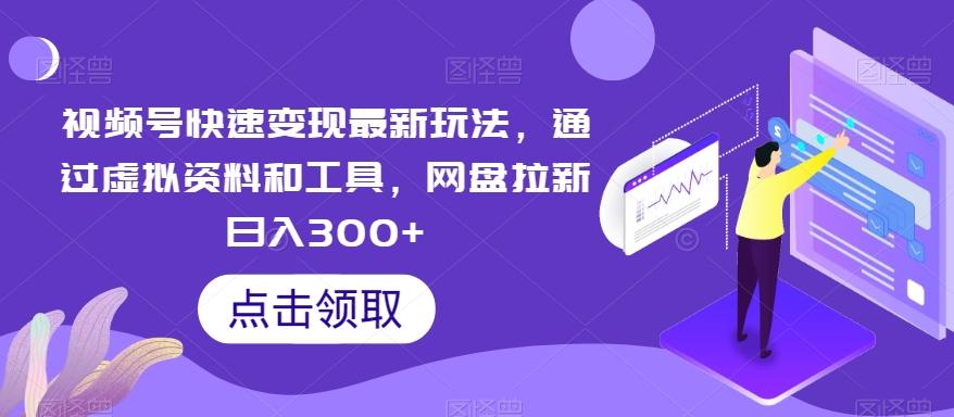 视频号快速变现最新玩法，通过虚拟资料和工具，网盘拉新日入300+【揭秘】-test