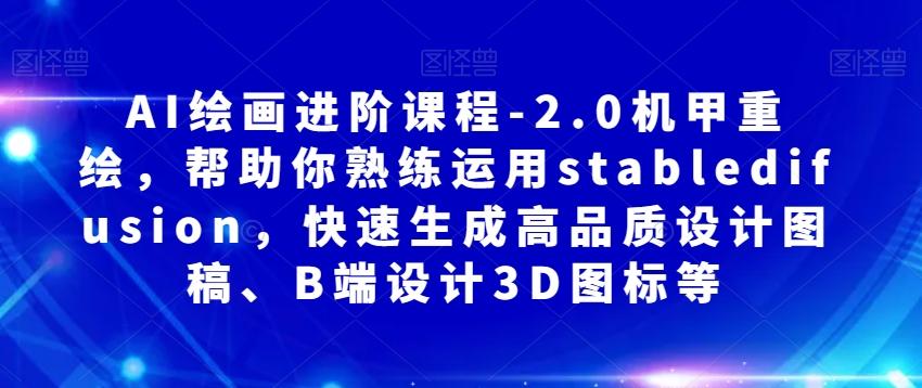 AI绘画进阶课程-2.0机甲重绘，帮助你熟练运用stabledifusion，快速生成高品质设计图稿、B端设计3D图标等-test