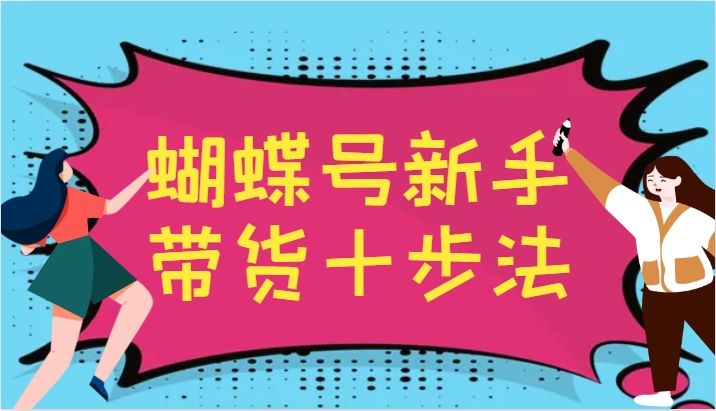 蝴蝶号新手带货十步法，建立自己的玩法体系，跟随平台变化不断更迭-test