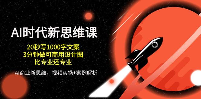 AI 时代新思维课，20秒写1000字文案/3分钟做可商用设计图/比专业还专业-test