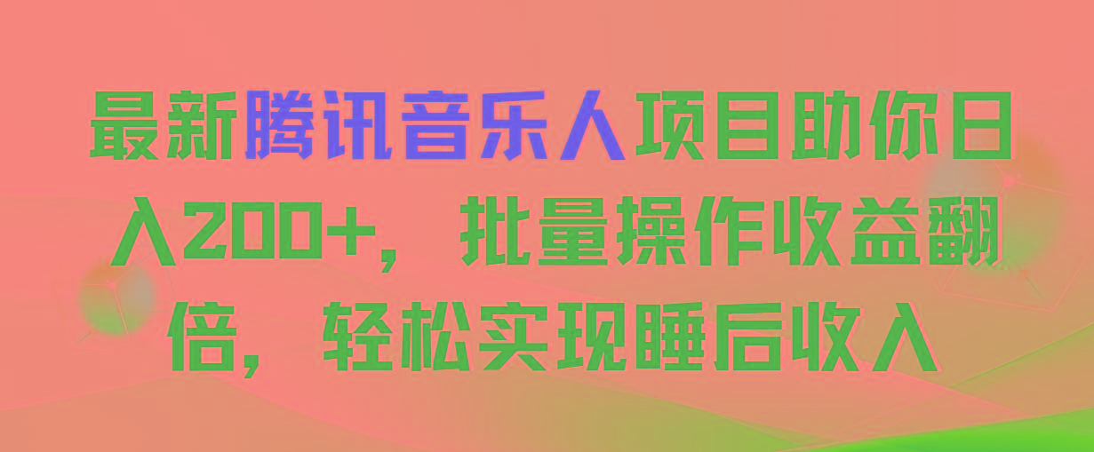 最新腾讯音乐人项目助你日入200+，批量操作收益翻倍，轻松实现睡后收入-test