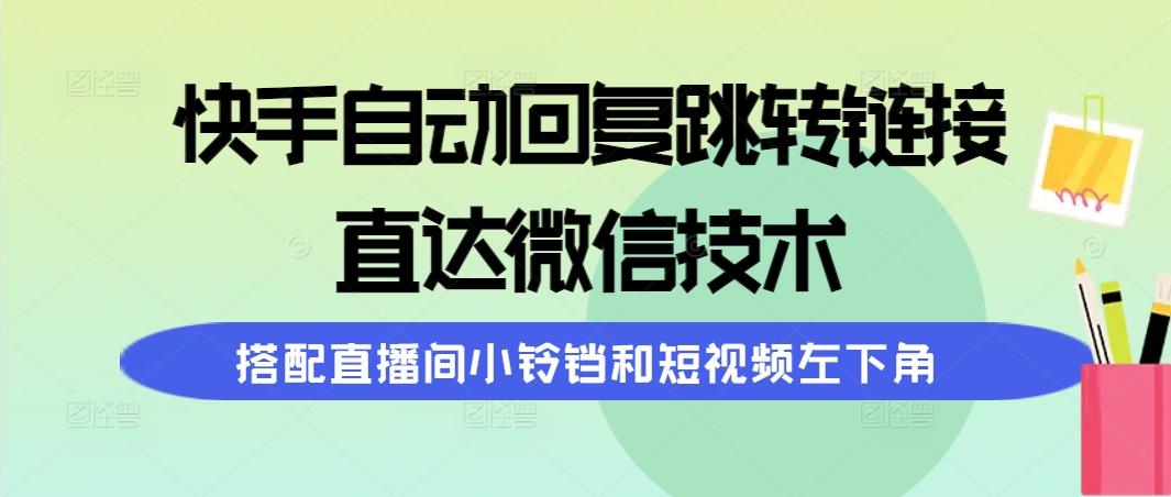 (9808期)快手自动回复跳转链接，直达微信技术，搭配直播间小铃铛和短视频左下角-test