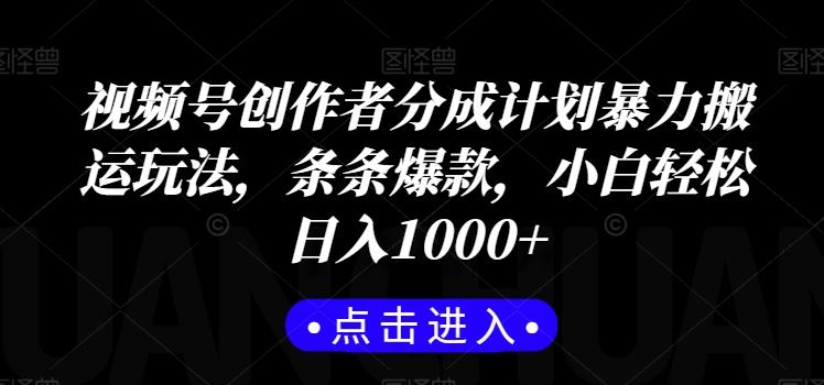 视频号创作者分成计划暴力搬运玩法，条条爆款，小白轻松日入1000+-test