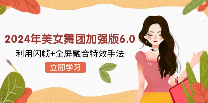2024年美女舞团加强版6.0，利用闪帧+全屏融合特效手法，教程+素材+软件-test