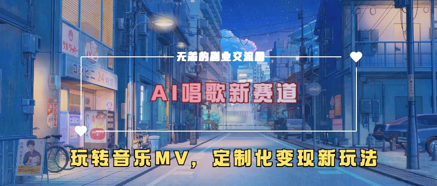 AI唱歌新赛道，玩转音乐mv，定制化变现新玩法-test