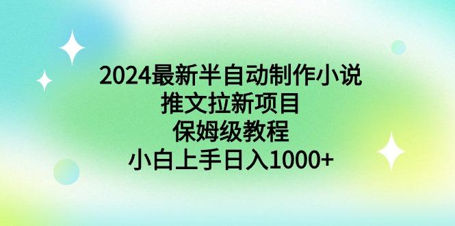 2024最新半自动制作小说推文拉新项目，保姆级教程，小白上手日入1000+-test