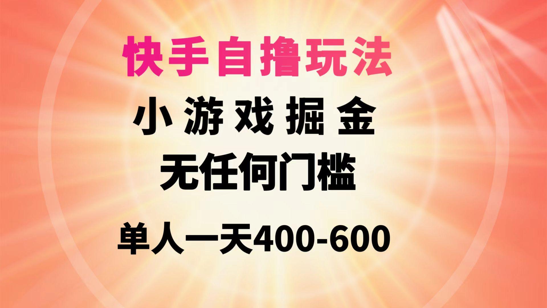 (9712期)快手自撸玩法小游戏掘金无任何门槛单人一天400-600-test
