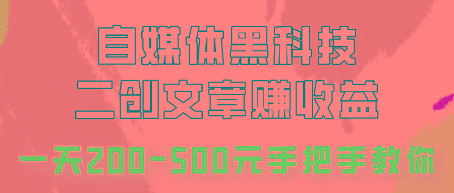 自媒体黑科技：二创文章做收益，一天200-500元，手把手教你！-test