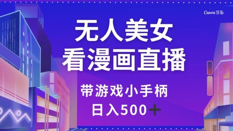 无人美女看漫画直播，带游戏小手柄，日入500+【揭秘】-test