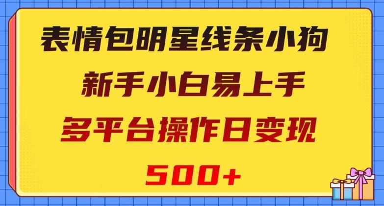 表情包明星线条小狗，新手小白易上手，多平台操作日变现500+【揭秘】-test