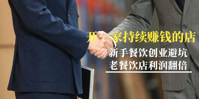 教你开一家-持续赚钱店，小白餐饮创业避坑，老餐饮店利润翻倍-99节无水印-test