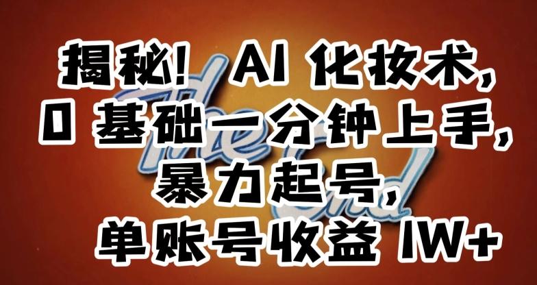 揭秘！AI化妆术，0基础一分钟上手，暴力起号，单账号收益1W+-test