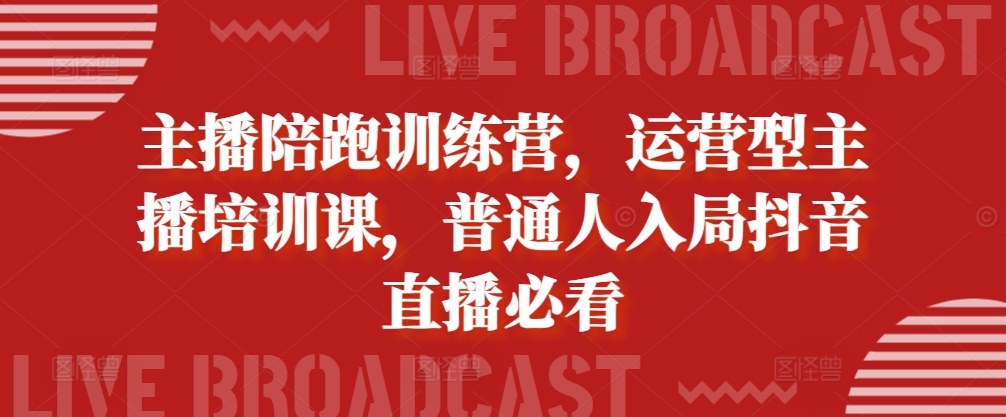 主播陪跑训练营，运营型主播培训课，普通人入局抖音直播必看-test