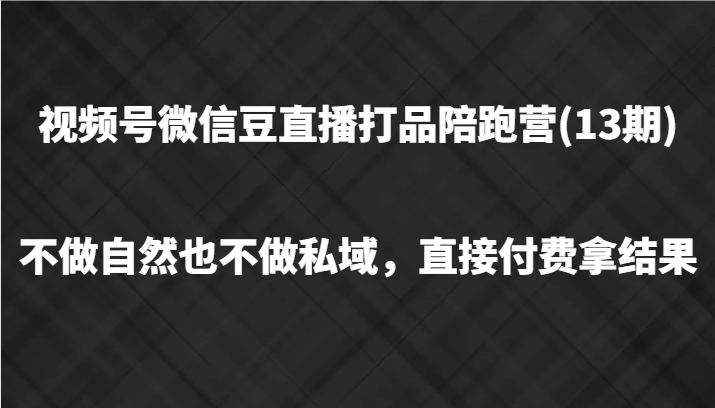 视频号微信豆直播打品陪跑(13期)，不做不自然流不做私域，直接付费拿结果-test