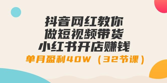 抖音网红教你做短视频带货+小红书开店赚钱，单月盈利40W(32节课)-test