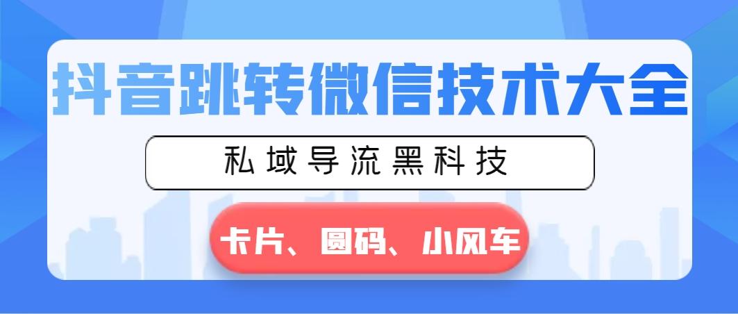 抖音跳转微信技术大全，私域导流黑科技—卡片圆码小风车-test