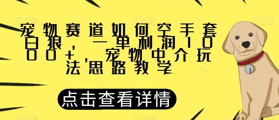 宠物赛道如何空手套白狼，一单利润1000+，宠物中介玩法思路教学【揭秘】-test