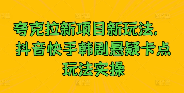 夸克拉新项目新玩法， 抖音快手韩剧悬疑卡点玩法实操-test