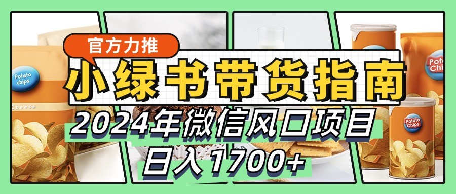 小绿书带货完全教学指南，2024年微信风口项目，日入1700+-test