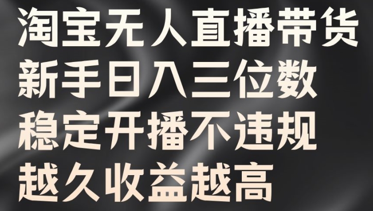淘宝无人直播带货，新手日入三位数，稳定开播不违规，越久收益越高【揭秘】-test