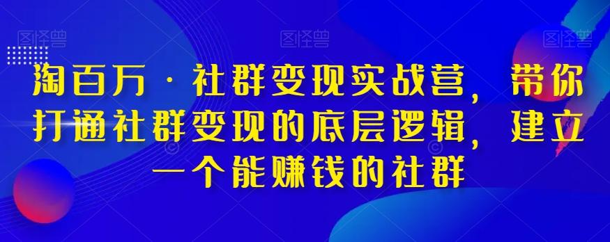 淘百万·社群变现实战营，带你打通社群变现的底层逻辑，建立一个能赚钱的社群-test
