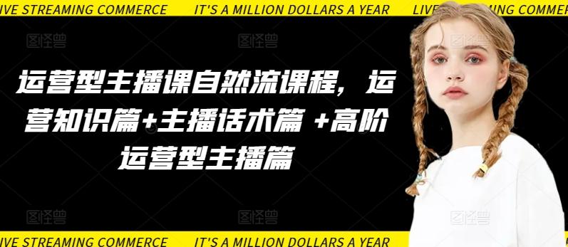运营型主播课自然流课程，运营知识篇+主播话术篇 +高阶运营型主播篇-test