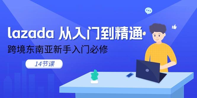 lazada 从入门到精通，跨境东南亚新手入门必修(14节课-test