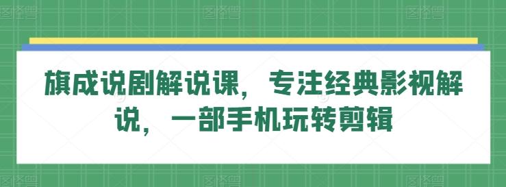 旗成说剧解说课，专注经典影视解说，一部手机玩转剪辑-test