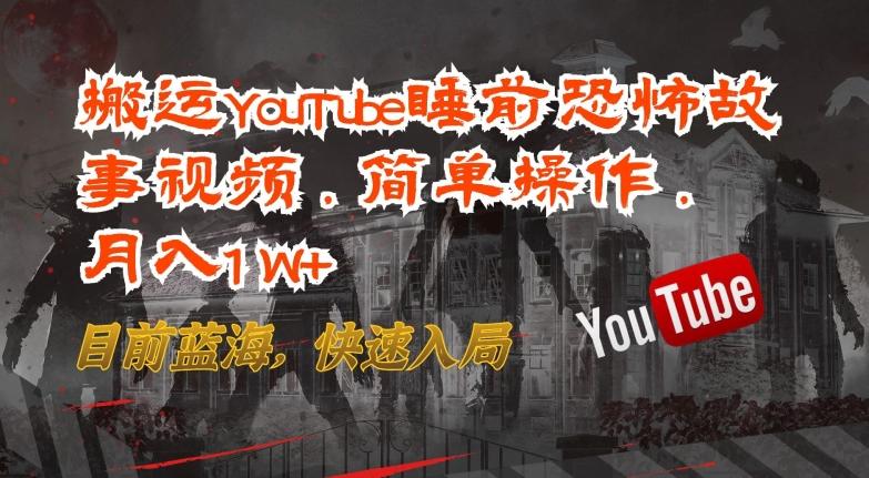 搬运YouTube睡前恐怖故事视频，简单操作，月入1W+，目前蓝海，快速入局【揭秘】-test