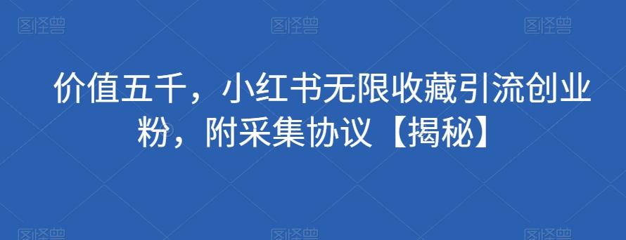 价值五千，小红书无限收藏引流创业粉，附采集协议【揭秘】-test